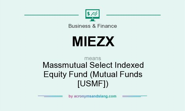 What does MIEZX mean? It stands for Massmutual Select Indexed Equity Fund (Mutual Funds [USMF])