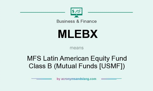 What does MLEBX mean? It stands for MFS Latin American Equity Fund Class B (Mutual Funds [USMF])
