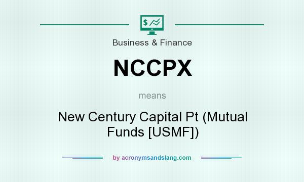 What does NCCPX mean? It stands for New Century Capital Pt (Mutual Funds [USMF])