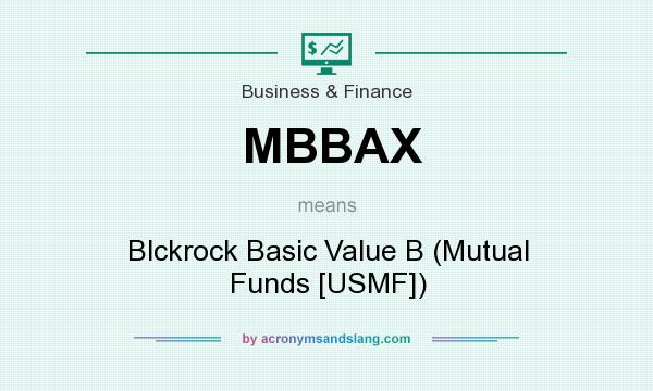 What does MBBAX mean? It stands for Blckrock Basic Value B (Mutual Funds [USMF])