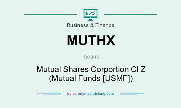What does MUTHX mean? It stands for Mutual Shares Corportion Cl Z (Mutual Funds [USMF])