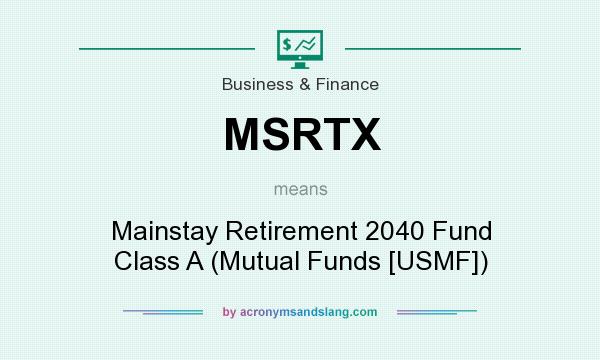 What does MSRTX mean? It stands for Mainstay Retirement 2040 Fund Class A (Mutual Funds [USMF])