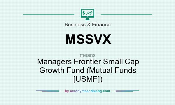 What does MSSVX mean? It stands for Managers Frontier Small Cap Growth Fund (Mutual Funds [USMF])