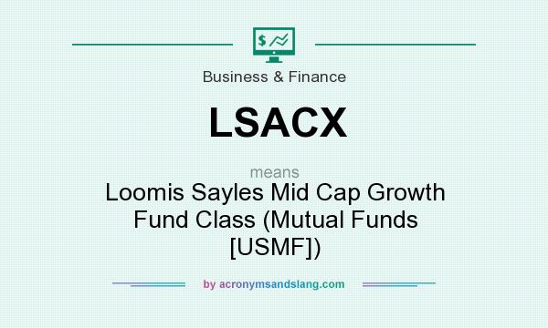 What does LSACX mean? It stands for Loomis Sayles Mid Cap Growth Fund Class (Mutual Funds [USMF])