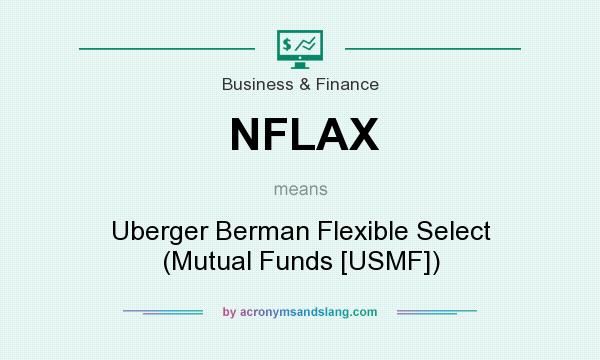 What does NFLAX mean? It stands for Uberger Berman Flexible Select (Mutual Funds [USMF])