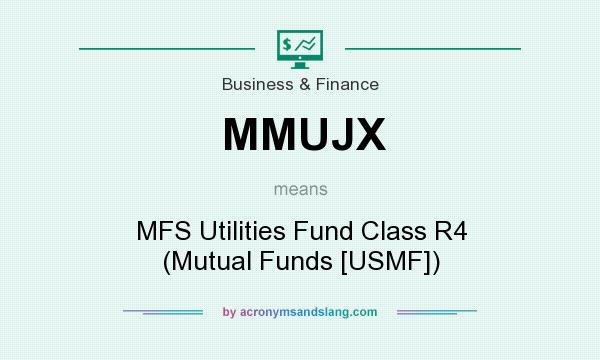 What does MMUJX mean? It stands for MFS Utilities Fund Class R4 (Mutual Funds [USMF])