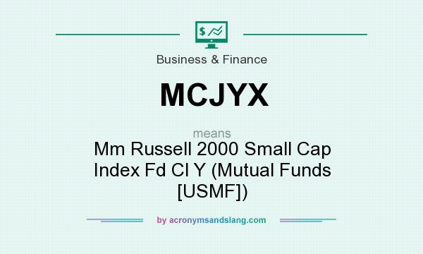 What does MCJYX mean? It stands for Mm Russell 2000 Small Cap Index Fd Cl Y (Mutual Funds [USMF])