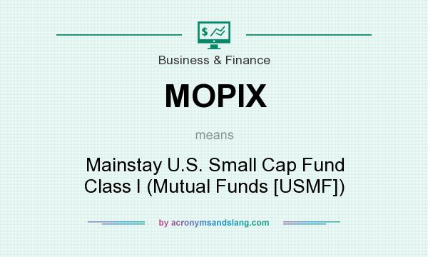 What does MOPIX mean? It stands for Mainstay U.S. Small Cap Fund Class I (Mutual Funds [USMF])