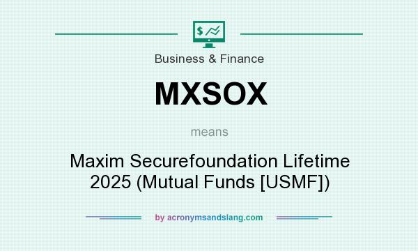 What does MXSOX mean? It stands for Maxim Securefoundation Lifetime 2025 (Mutual Funds [USMF])