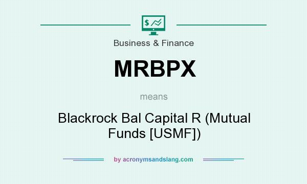 What does MRBPX mean? It stands for Blackrock Bal Capital R (Mutual Funds [USMF])