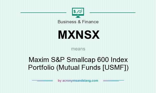 What does MXNSX mean? It stands for Maxim S&P Smallcap 600 Index Portfolio (Mutual Funds [USMF])