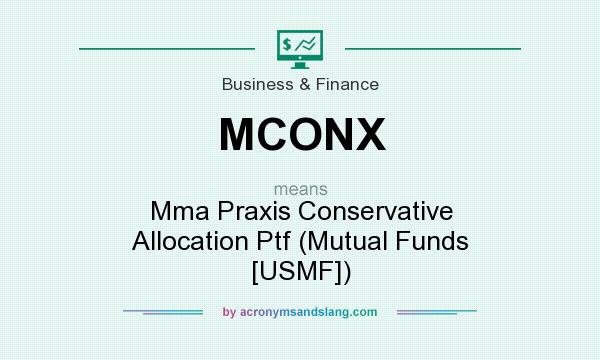 What does MCONX mean? It stands for Mma Praxis Conservative Allocation Ptf (Mutual Funds [USMF])