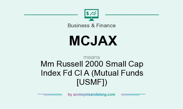 What does MCJAX mean? It stands for Mm Russell 2000 Small Cap Index Fd Cl A (Mutual Funds [USMF])