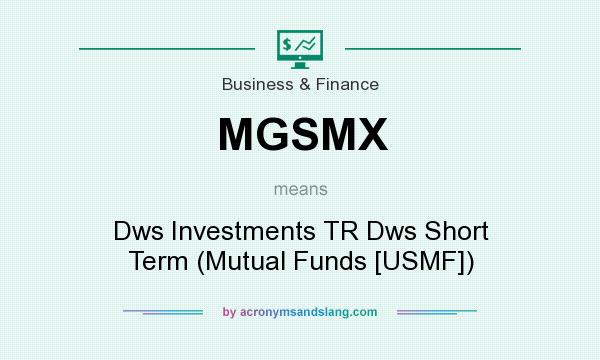 What does MGSMX mean? It stands for Dws Investments TR Dws Short Term (Mutual Funds [USMF])