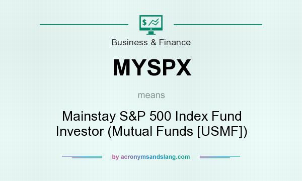 What does MYSPX mean? It stands for Mainstay S&P 500 Index Fund Investor (Mutual Funds [USMF])