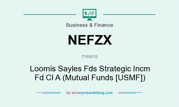 What does NEFZX mean? It stands for Loomis Sayles Fds Strategic Incm Fd Cl A (Mutual Funds [USMF])