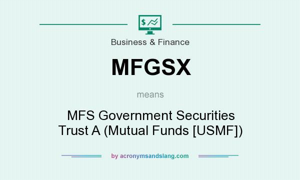 What does MFGSX mean? It stands for MFS Government Securities Trust A (Mutual Funds [USMF])