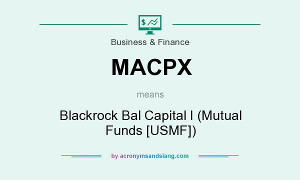 What does MACPX mean? It stands for Blackrock Bal Capital I (Mutual Funds [USMF])
