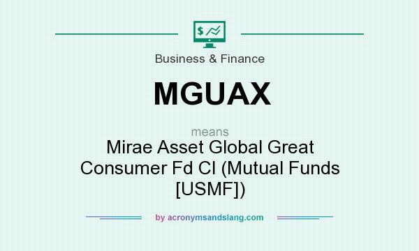 What does MGUAX mean? It stands for Mirae Asset Global Great Consumer Fd Cl (Mutual Funds [USMF])
