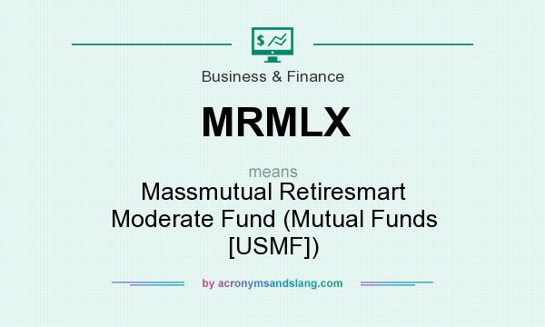 What does MRMLX mean? It stands for Massmutual Retiresmart Moderate Fund (Mutual Funds [USMF])