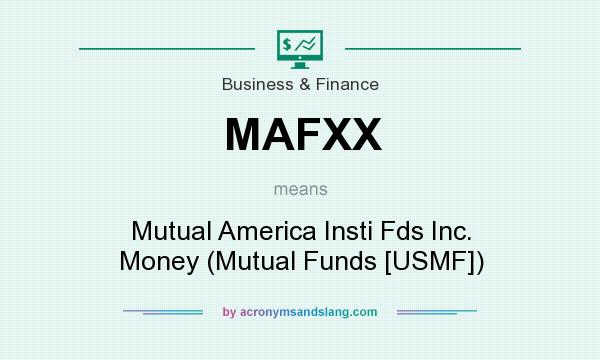 What does MAFXX mean? It stands for Mutual America Insti Fds Inc. Money (Mutual Funds [USMF])
