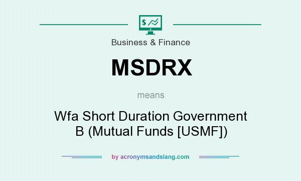 What does MSDRX mean? It stands for Wfa Short Duration Government B (Mutual Funds [USMF])