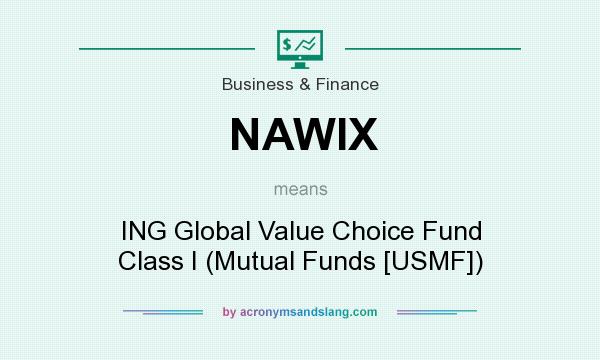 What does NAWIX mean? It stands for ING Global Value Choice Fund Class I (Mutual Funds [USMF])