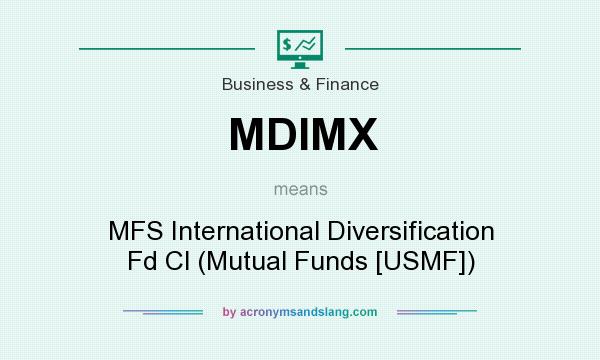 What does MDIMX mean? It stands for MFS International Diversification Fd Cl (Mutual Funds [USMF])
