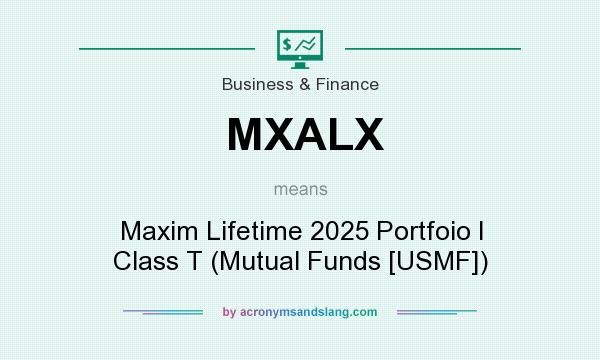 What does MXALX mean? It stands for Maxim Lifetime 2025 Portfoio I Class T (Mutual Funds [USMF])