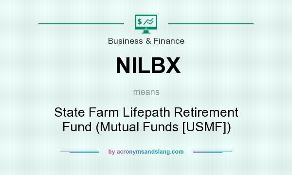 What does NILBX mean? It stands for State Farm Lifepath Retirement Fund (Mutual Funds [USMF])