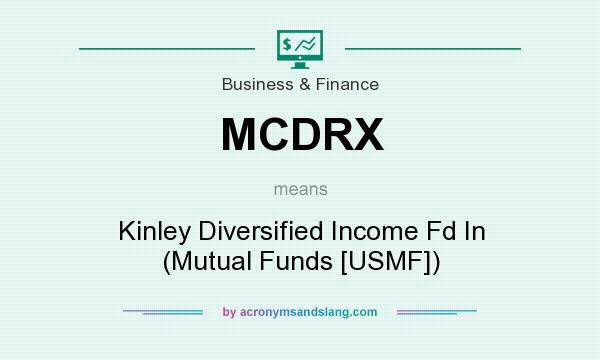 What does MCDRX mean? It stands for Kinley Diversified Income Fd In (Mutual Funds [USMF])