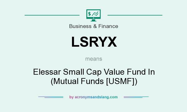 What does LSRYX mean? It stands for Elessar Small Cap Value Fund In (Mutual Funds [USMF])