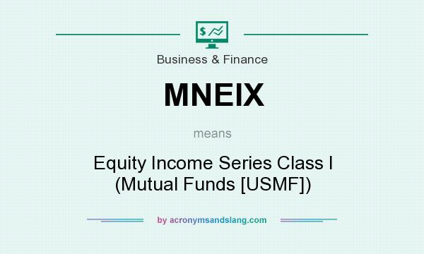 What does MNEIX mean? It stands for Equity Income Series Class I (Mutual Funds [USMF])