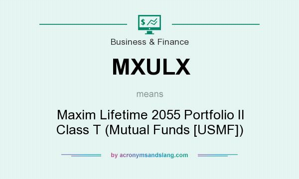 What does MXULX mean? It stands for Maxim Lifetime 2055 Portfolio II Class T (Mutual Funds [USMF])