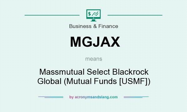 What does MGJAX mean? It stands for Massmutual Select Blackrock Global (Mutual Funds [USMF])