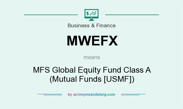 What does MWEFX mean? It stands for MFS Global Equity Fund Class A (Mutual Funds [USMF])
