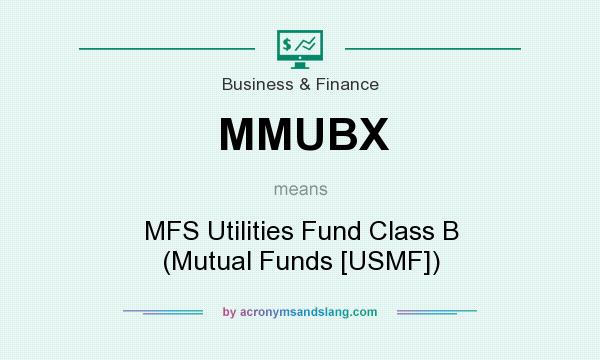 What does MMUBX mean? It stands for MFS Utilities Fund Class B (Mutual Funds [USMF])