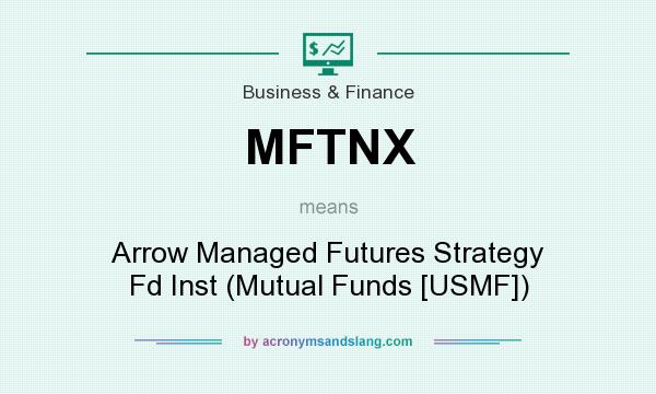 What does MFTNX mean? It stands for Arrow Managed Futures Strategy Fd Inst (Mutual Funds [USMF])