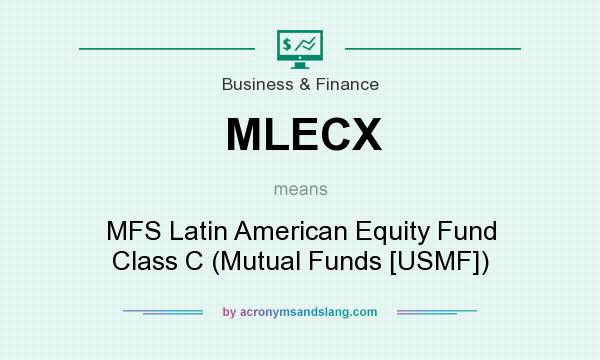 What does MLECX mean? It stands for MFS Latin American Equity Fund Class C (Mutual Funds [USMF])