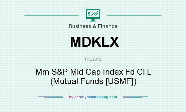 What does MDKLX mean? It stands for Mm S&P Mid Cap Index Fd Cl L (Mutual Funds [USMF])