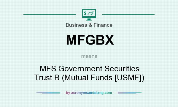 What does MFGBX mean? It stands for MFS Government Securities Trust B (Mutual Funds [USMF])