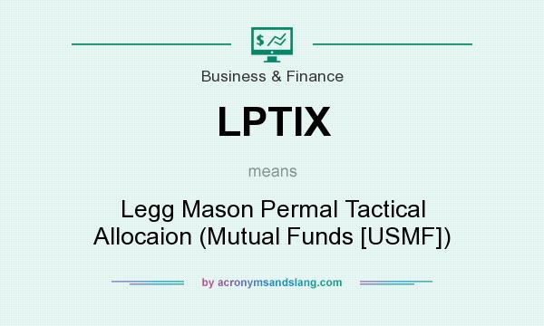 What does LPTIX mean? It stands for Legg Mason Permal Tactical Allocaion (Mutual Funds [USMF])