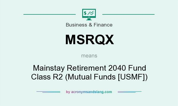 What does MSRQX mean? It stands for Mainstay Retirement 2040 Fund Class R2 (Mutual Funds [USMF])