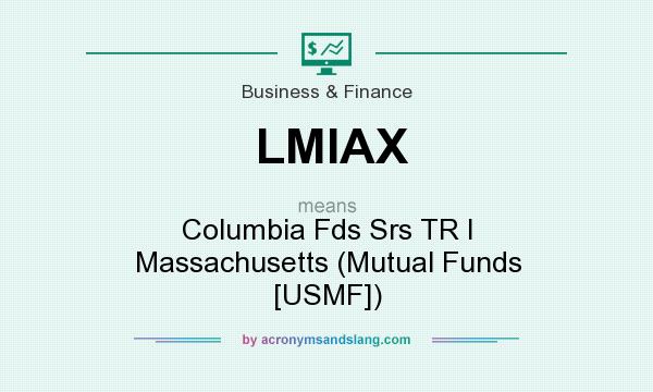 What does LMIAX mean? It stands for Columbia Fds Srs TR I Massachusetts (Mutual Funds [USMF])