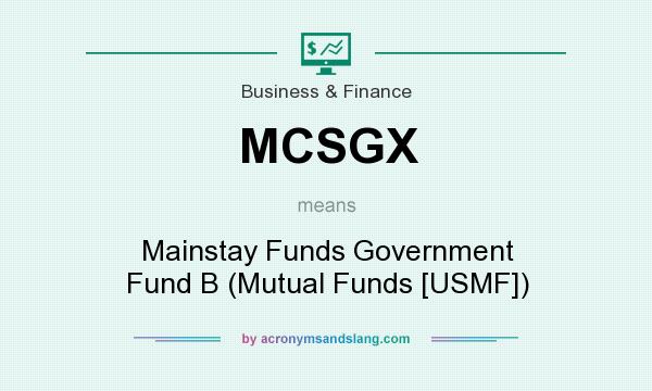 What does MCSGX mean? It stands for Mainstay Funds Government Fund B (Mutual Funds [USMF])