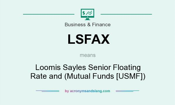 What does LSFAX mean? It stands for Loomis Sayles Senior Floating Rate and (Mutual Funds [USMF])