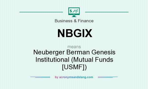What does NBGIX mean? It stands for Neuberger Berman Genesis Institutional (Mutual Funds [USMF])