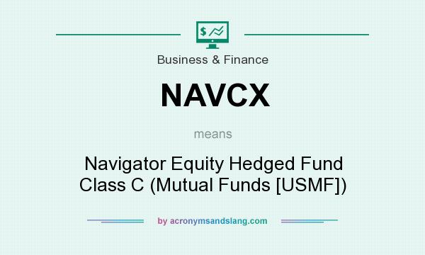 What does NAVCX mean? It stands for Navigator Equity Hedged Fund Class C (Mutual Funds [USMF])