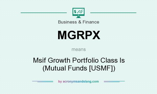 What does MGRPX mean? It stands for Msif Growth Portfolio Class Is (Mutual Funds [USMF])