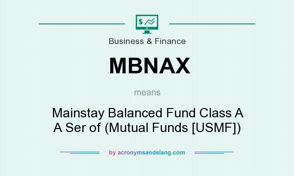 What does MBNAX mean? It stands for Mainstay Balanced Fund Class A A Ser of (Mutual Funds [USMF])